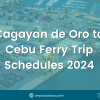 Cagayan de Oro to Cebu Ferry Trip Schedules 2024